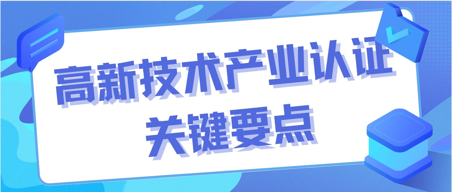 高新技術(shù)產(chǎn)業(yè)認(rèn)證關(guān)鍵要點
